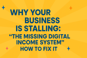 Why your business is stalling: The mixing 'Digital Income System' and How to fix it.