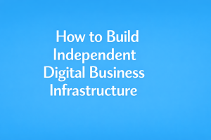 How to build independent digital business infrastructure