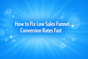 How to fix low sales funnel conversion rates fast
